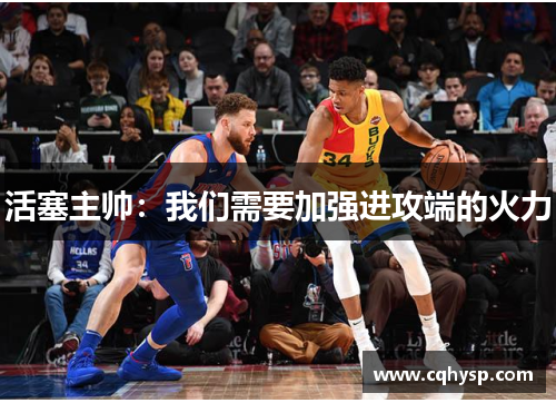 活塞主帅：我们需要加强进攻端的火力