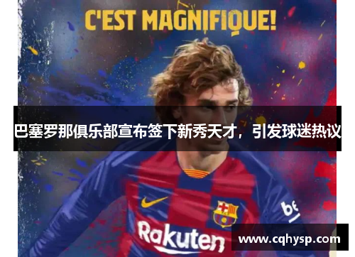 巴塞罗那俱乐部宣布签下新秀天才，引发球迷热议