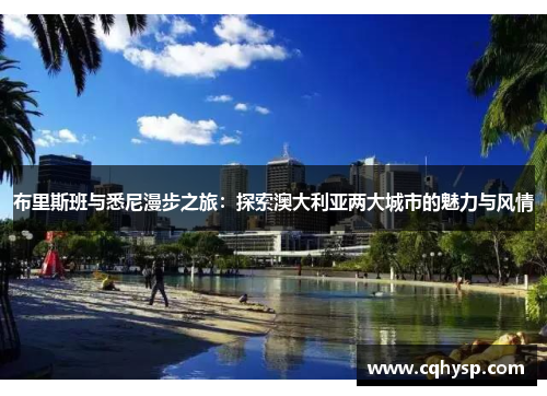 布里斯班与悉尼漫步之旅：探索澳大利亚两大城市的魅力与风情
