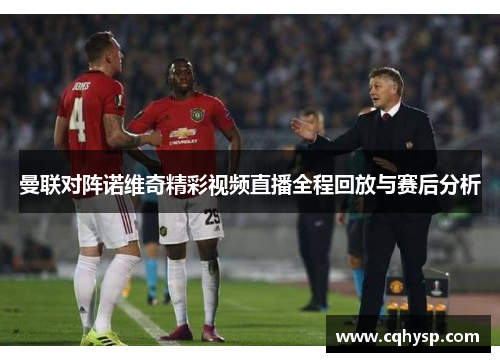 曼联对阵诺维奇精彩视频直播全程回放与赛后分析